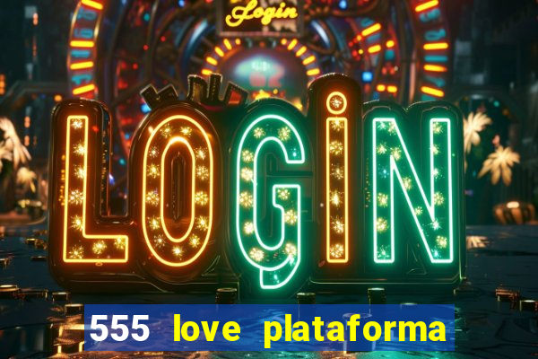 555 love plataforma de jogos